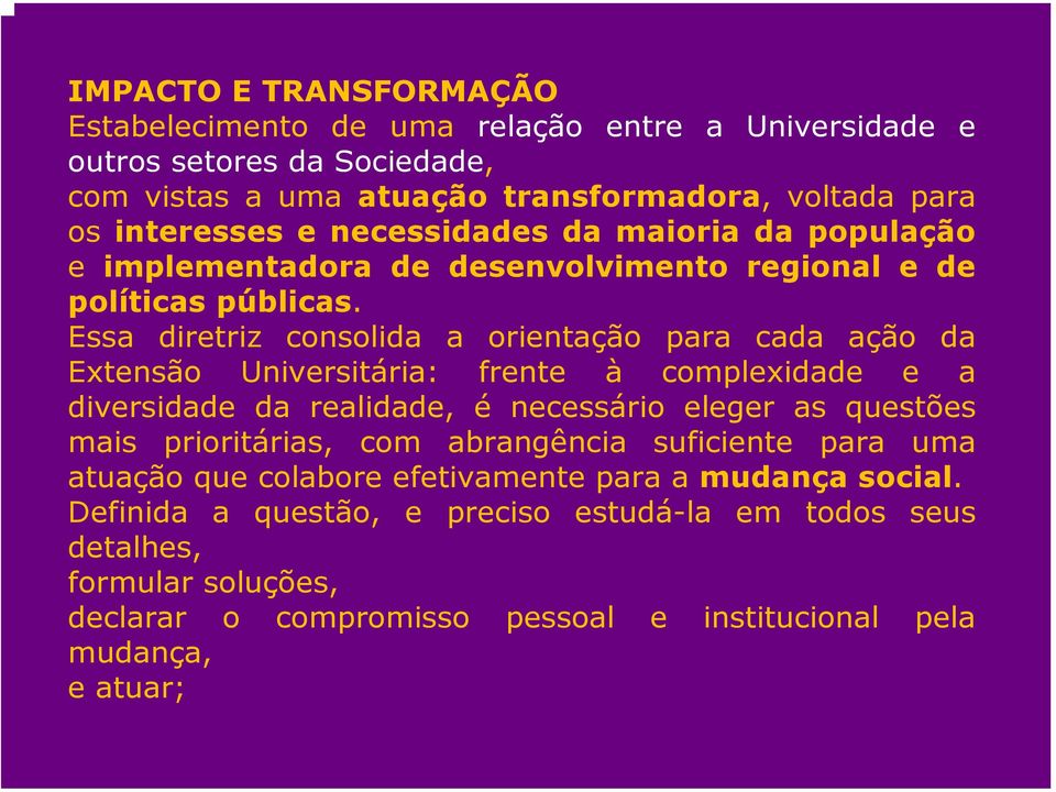 Essa diretriz consolida a orientação para cada ação da Extensão Universitária: frente à complexidade e a diversidade da realidade, é necessário eleger as questões mais