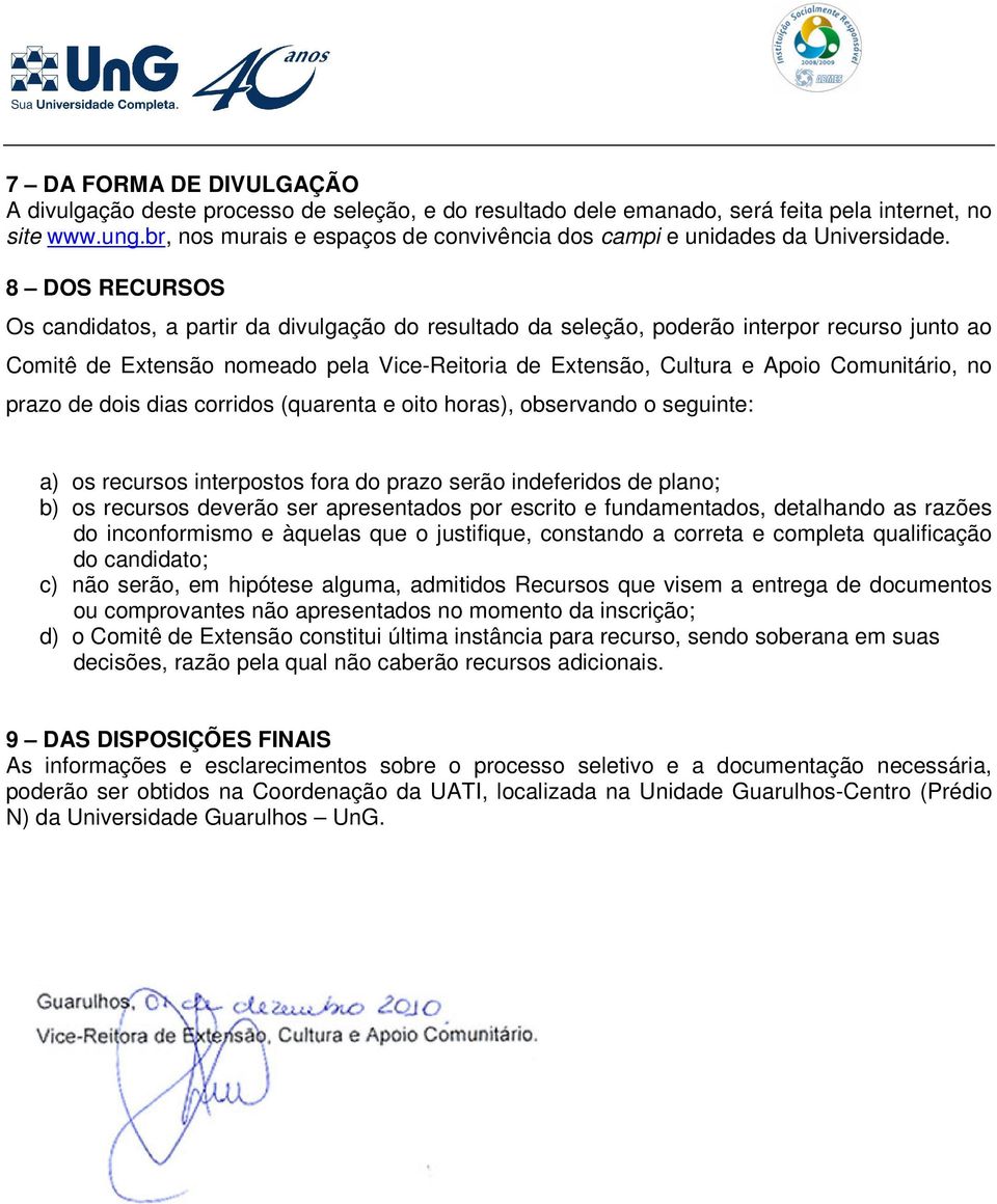 8 DOS RECURSOS Os candidatos, a partir da divulgação do resultado da seleção, poderão interpor recurso junto ao Comitê de Extensão nomeado pela Vice-Reitoria de Extensão, Cultura e Apoio Comunitário,