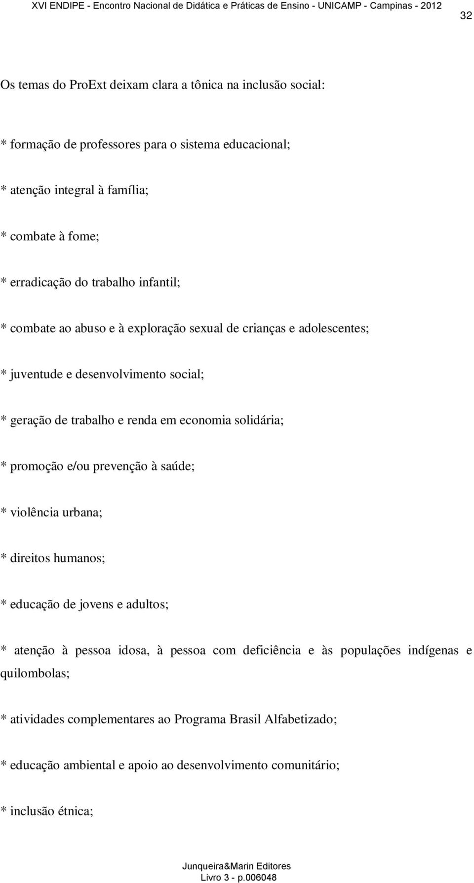 solidária; * promoção e/ou prevenção à saúde; * violência urbana; * direitos humanos; * educação de jovens e adultos; * atenção à pessoa idosa, à pessoa com deficiência e às