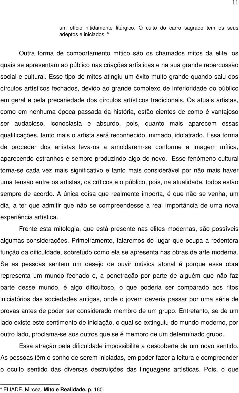 Esse tipo de mitos atingiu um êxito muito grande quando saiu dos círculos artísticos fechados, devido ao grande complexo de inferioridade do público em geral e pela precariedade dos círculos