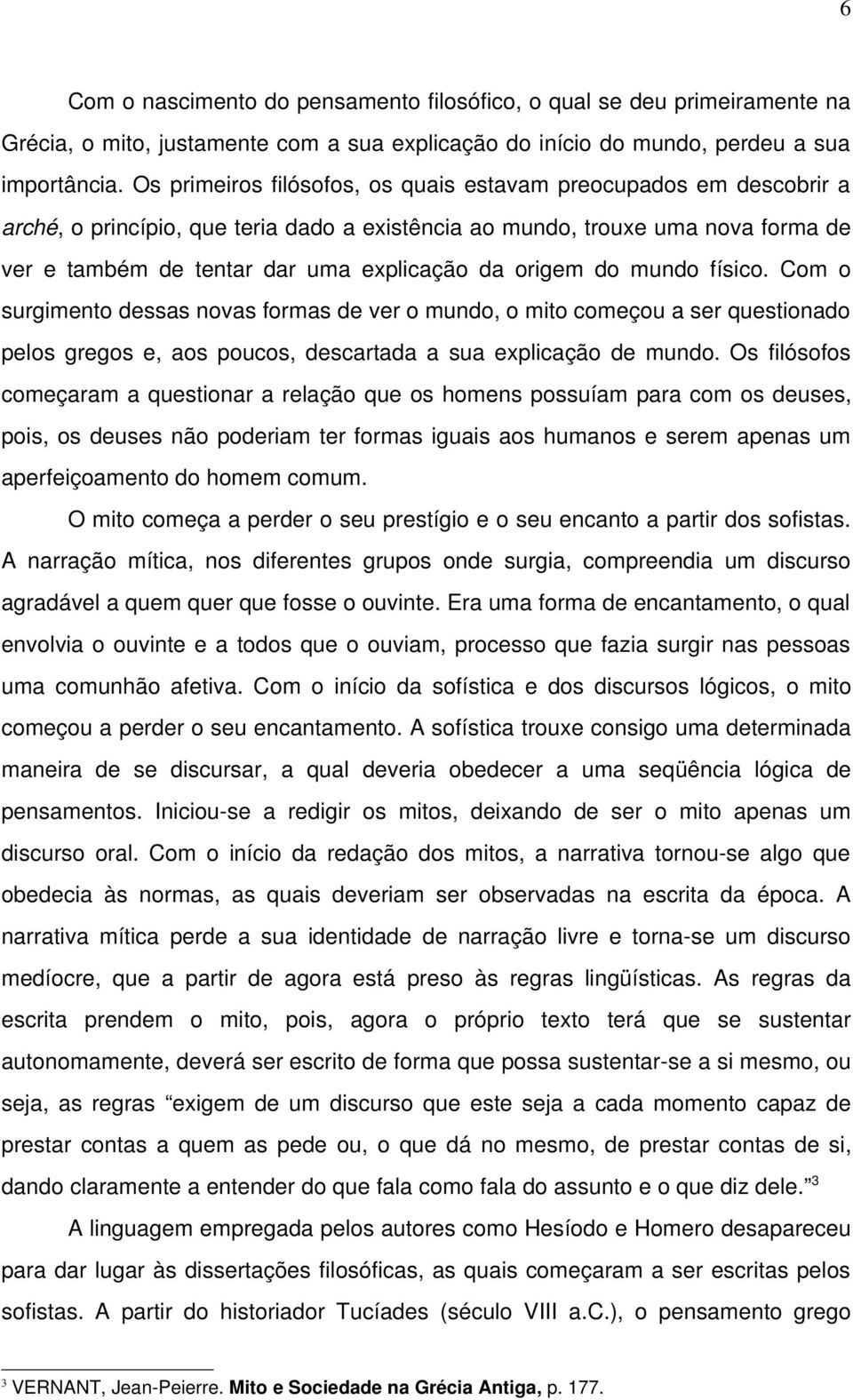 origem do mundo físico. Com o surgimento dessas novas formas de ver o mundo, o mito começou a ser questionado pelos gregos e, aos poucos, descartada a sua explicação de mundo.