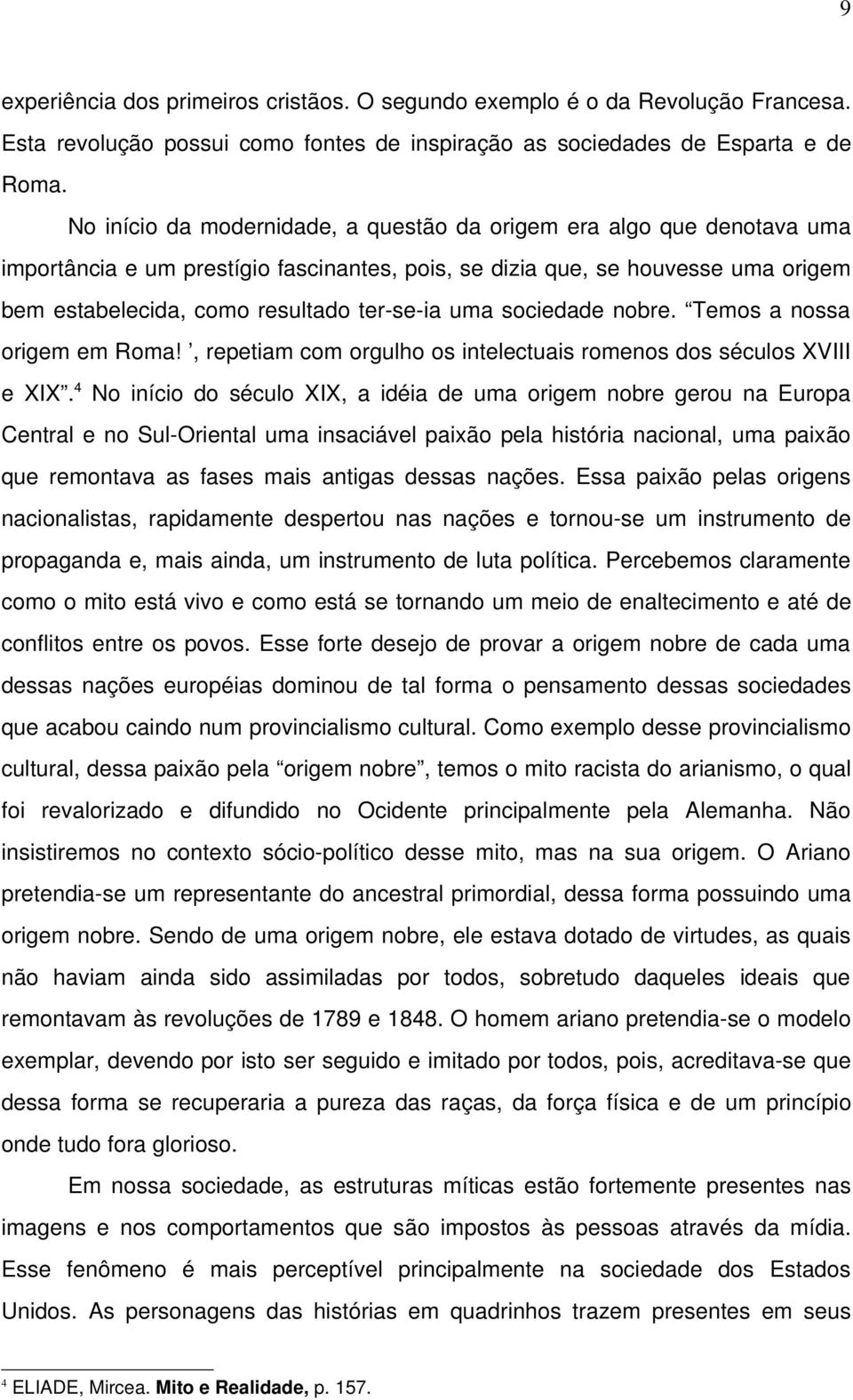 uma sociedade nobre. Temos a nossa origem em Roma!, repetiam com orgulho os intelectuais romenos dos séculos XVIII e XIX.