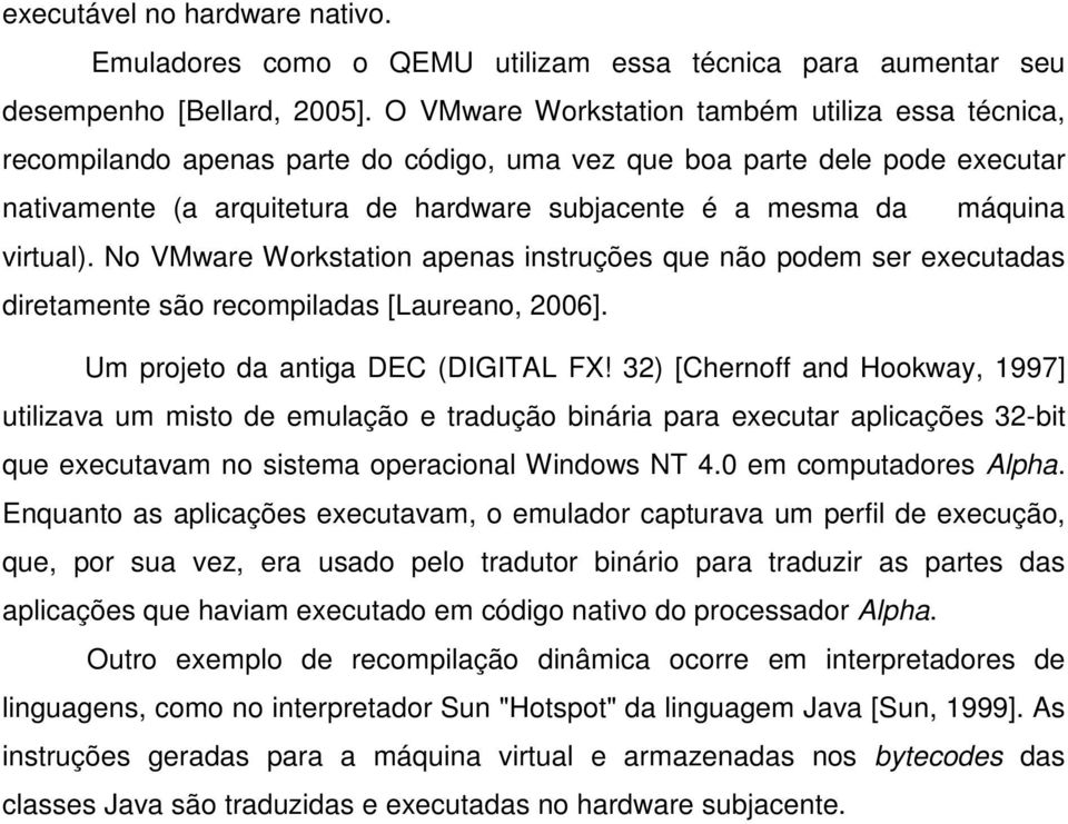 virtual). No VMware Workstation apenas instruções que não podem ser executadas diretamente são recompiladas [Laureano, 2006]. Um projeto da antiga DEC (DIGITAL FX!