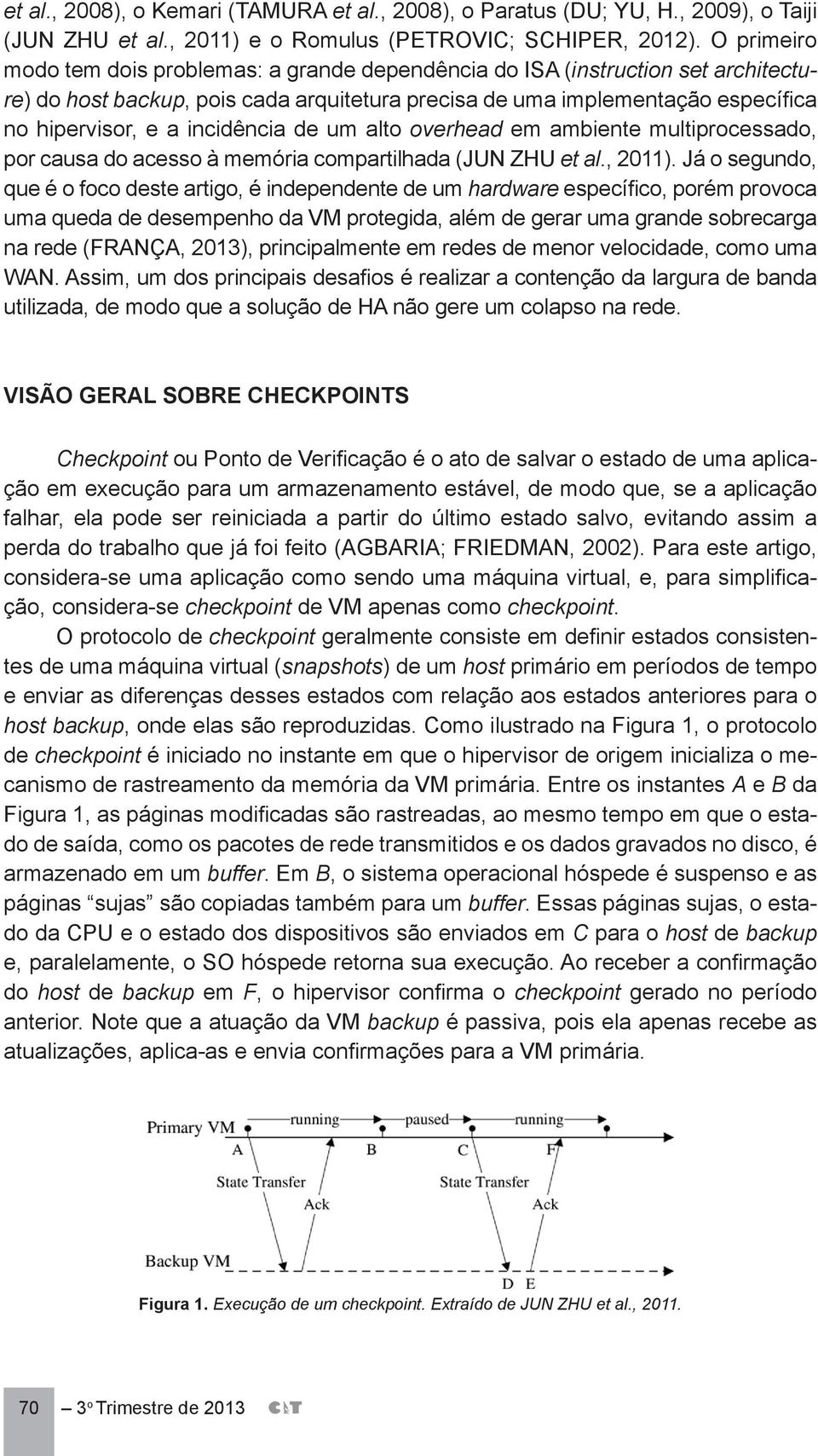 incidência de um alto overhead em ambiente multiprocessado, por causa do acesso à memória compartilhada (JUN ZHU et al., 2011).