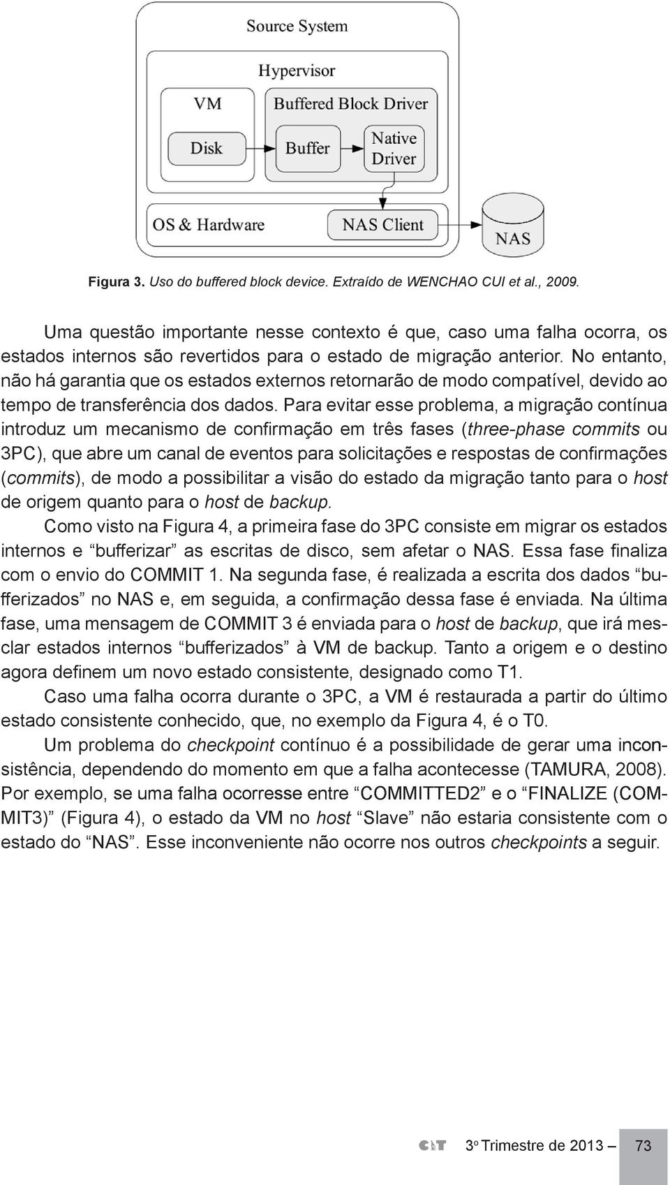 No entanto, não há garantia que os estados externos retornarão de modo compatível, devido ao tempo de transferência dos dados.