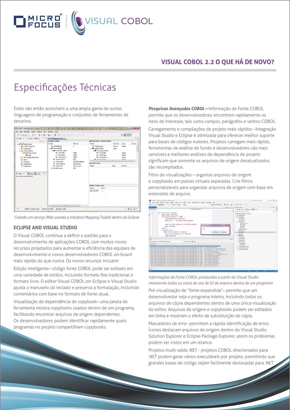 Carregamento e compilações de projeto mais rápidos Integração Visual Studio e Eclipse é otimizada para oferecer melhor suporte para bases de códigos maiores.