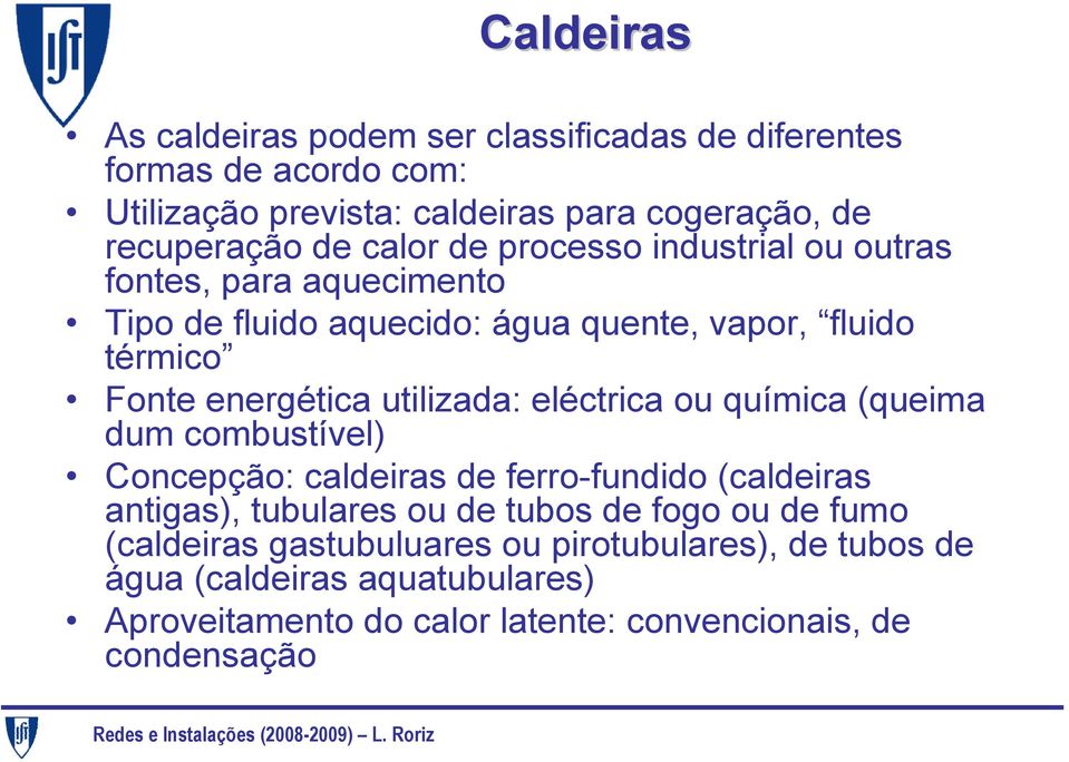 utilizada: eléctrica ou química (queima dum combustível) Concepção: caldeiras de ferro-fundido (caldeiras antigas), tubulares ou de tubos de fogo ou