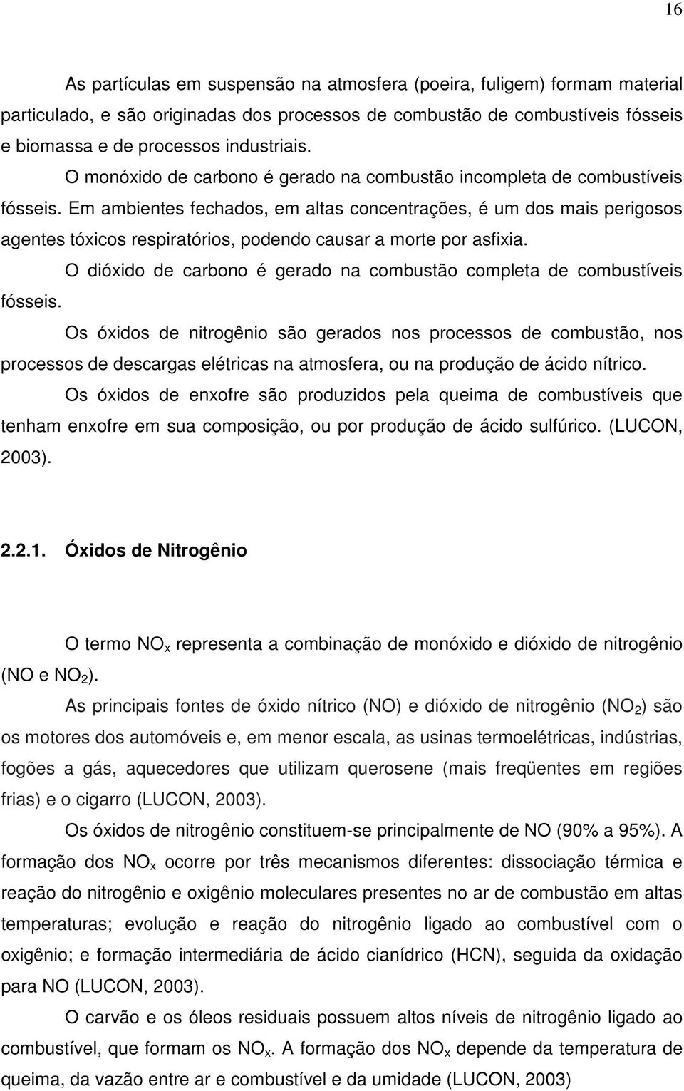 Em ambientes fechados, em altas concentrações, é um dos mais perigosos agentes tóxicos respiratórios, podendo causar a morte por asfixia.