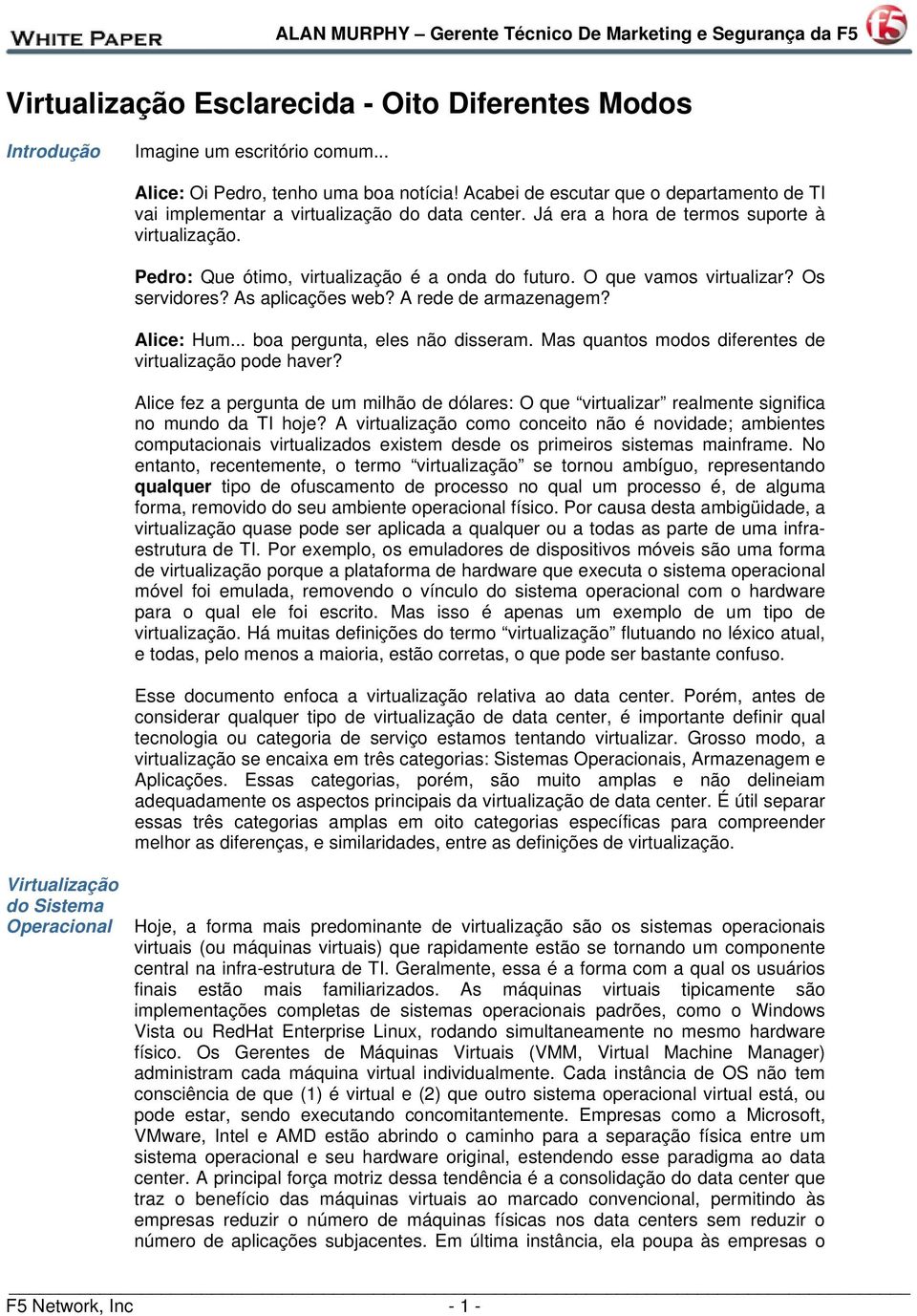 O que vamos virtualizar? Os servidores? As aplicações web? A rede de armazenagem? Alice: Hum... boa pergunta, eles não disseram. Mas quantos modos diferentes de virtualização pode haver?