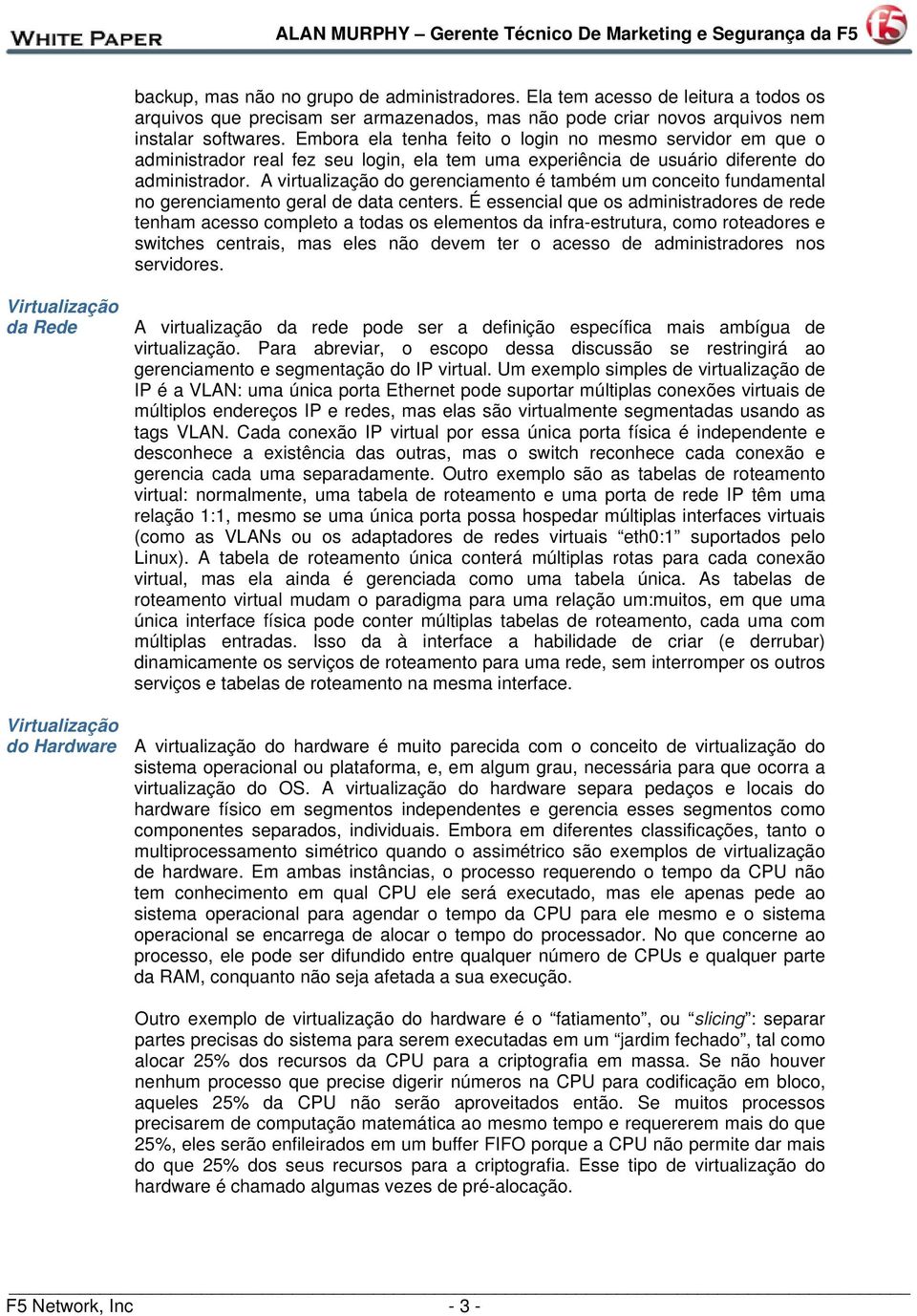 A virtualização do gerenciamento é também um conceito fundamental no gerenciamento geral de data centers.