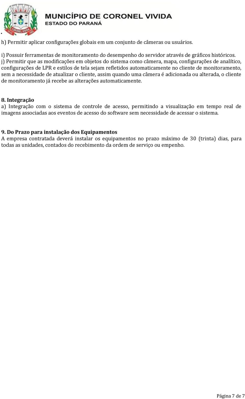 monitoramento, sem a necessidade de atualizar o cliente, assim quando uma câmera é adicionada ou alterada, o cliente de monitoramento já recebe as alterações automaticamente. 8.