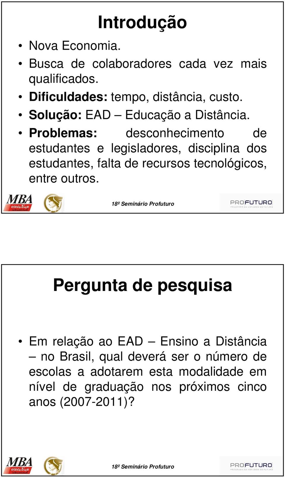 Problemas: desconhecimento de estudantes e legisladores, disciplina dos estudantes, falta de recursos tecnológicos,