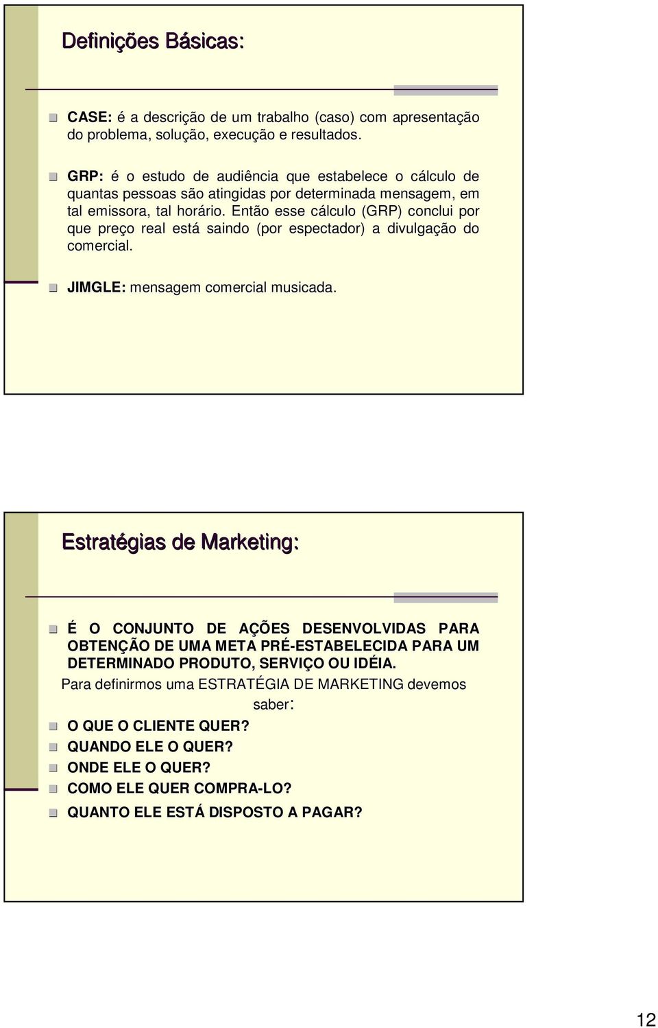 Então o esse cálculo c (GRP) conclui por que preço o real está saindo (por espectador) a divulgaçã ção o do comercial. JIMGLE: mensagem comercial musicada.