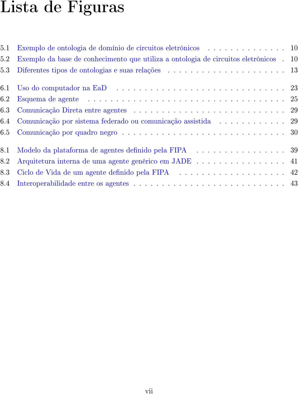 4 Comunicação por sistema federado ou comunicação assistida............ 29 6.5 Comunicação por quadro negro............................. 30 8.1 Modelo da plataforma de agentes denido pela FIPA................ 39 8.