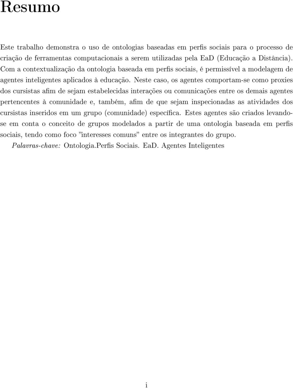 Neste caso, os agentes comportam-se como proxies dos cursistas am de sejam estabelecidas interações ou comunicações entre os demais agentes pertencentes à comunidade e, também, am de que sejam