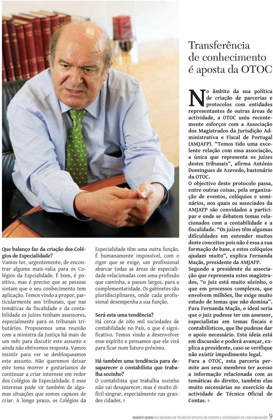 Temos vindo a propor, particularmente aos tribunais, que nas temáticas da fiscalidade e da contabilidade os juízes tenham assessores, especialmente para os tribunais tributários.