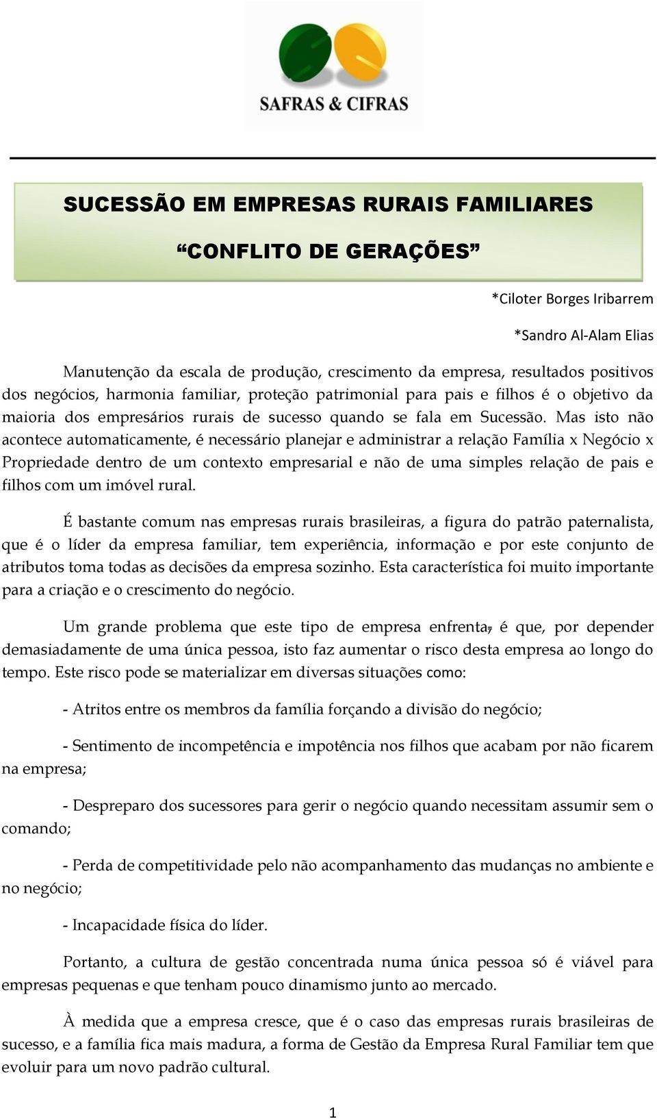 Mas isto não acontece automaticamente, é necessário planejar e administrar a relação Família x Negócio x Propriedade dentro de um contexto empresarial e não de uma simples relação de pais e filhos