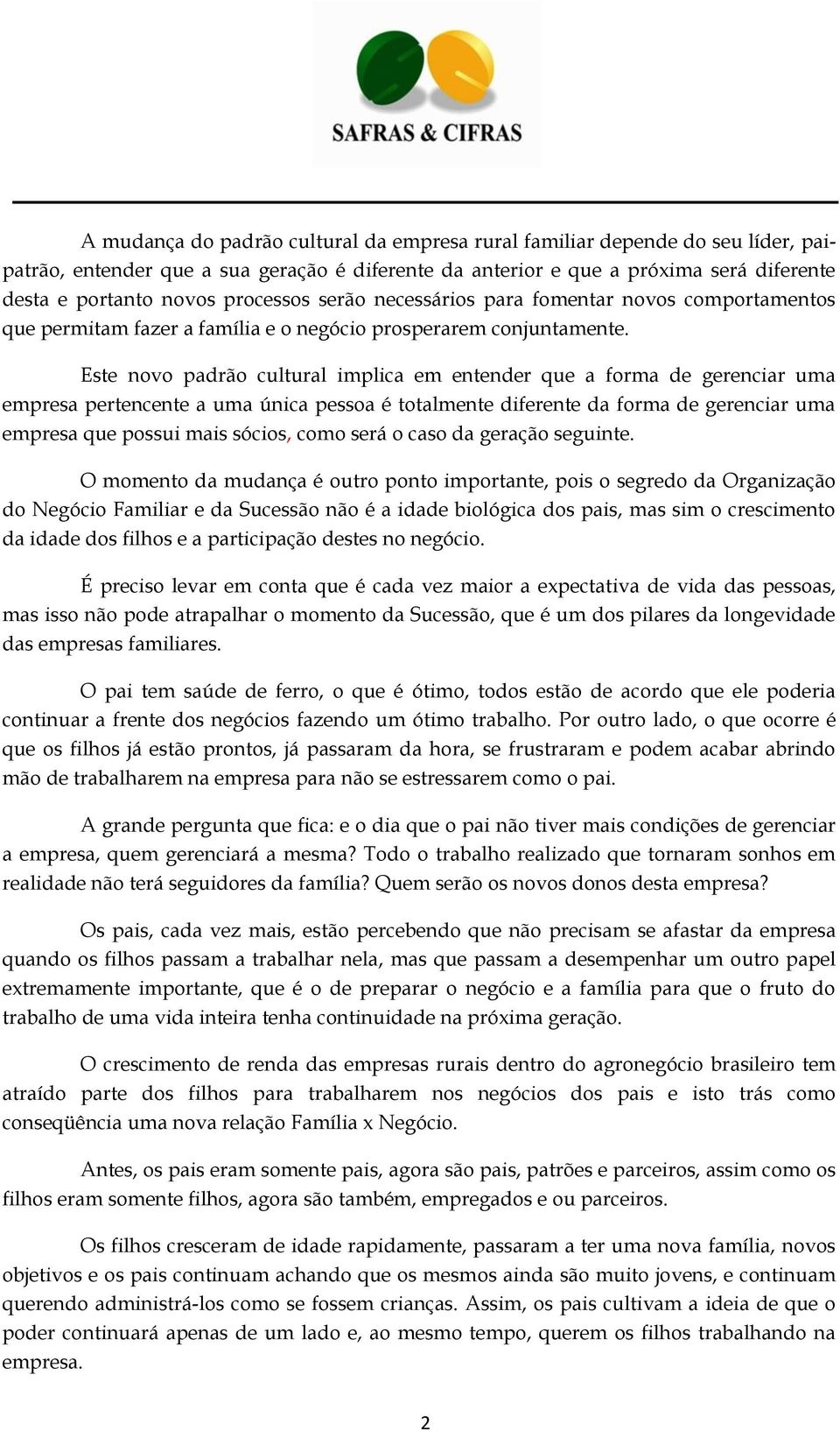 Este novo padrão cultural implica em entender que a forma de gerenciar uma empresa pertencente a uma única pessoa é totalmente diferente da forma de gerenciar uma empresa que possui mais sócios, como