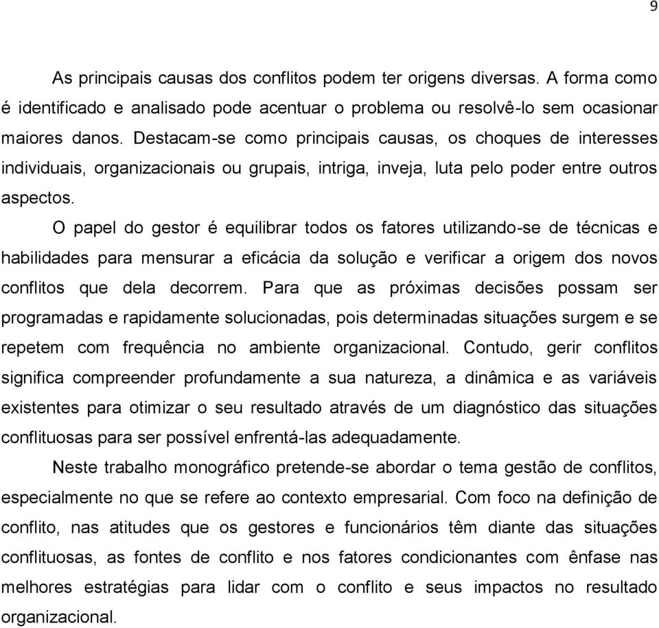 O papel do gestor é equilibrar todos os fatores utilizando-se de técnicas e habilidades para mensurar a eficácia da solução e verificar a origem dos novos conflitos que dela decorrem.