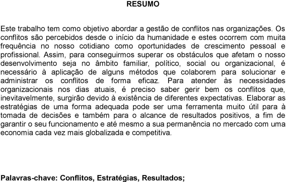 Assim, para conseguirmos superar os obstáculos que afetam o nosso desenvolvimento seja no âmbito familiar, político, social ou organizacional, é necessário à aplicação de alguns métodos que colaborem