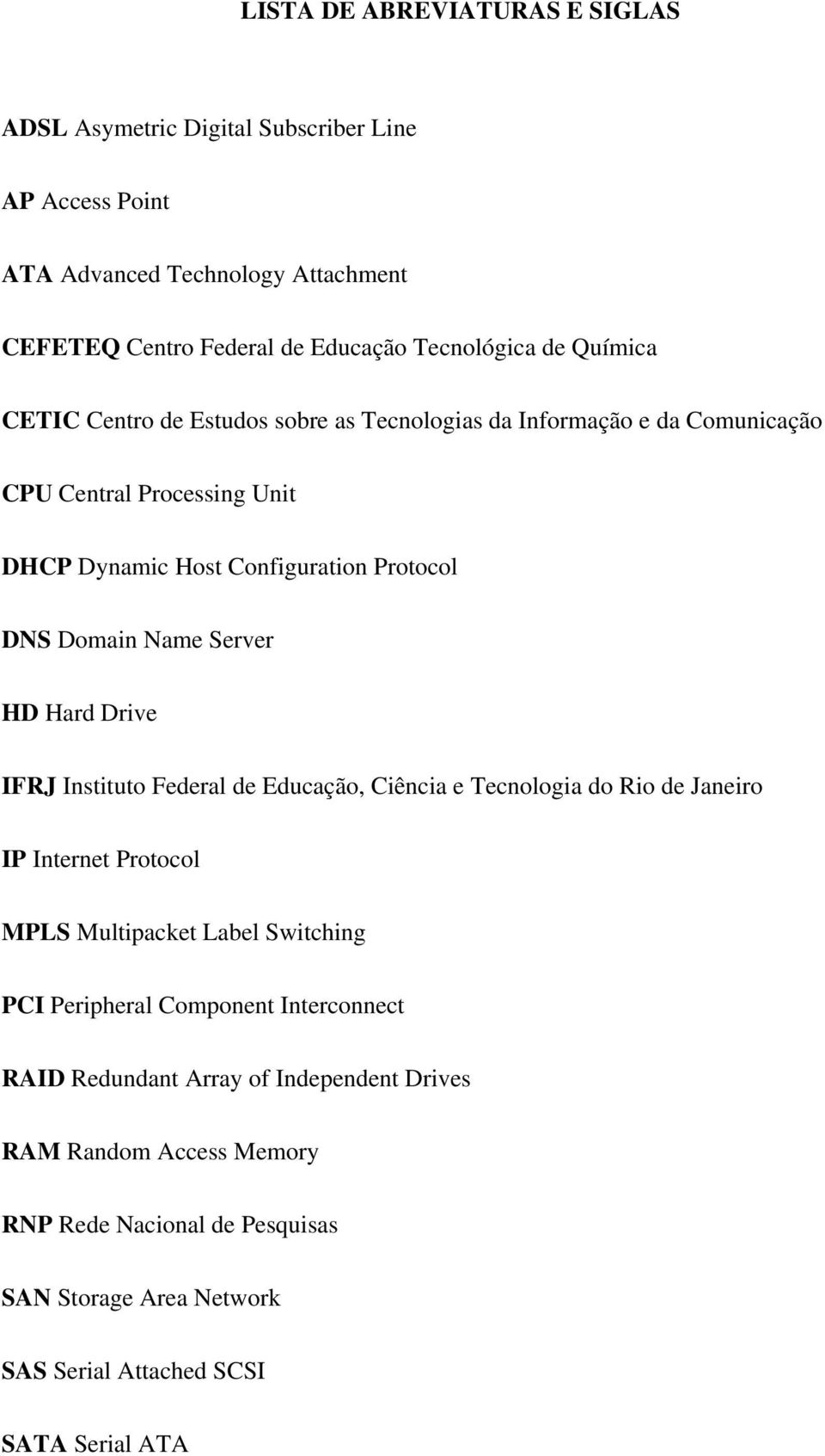 Server HD Hard Drive IFRJ Instituto Federal de Educação, Ciência e Tecnologia do Rio de Janeiro IP Internet Protocol MPLS Multipacket Label Switching PCI Peripheral