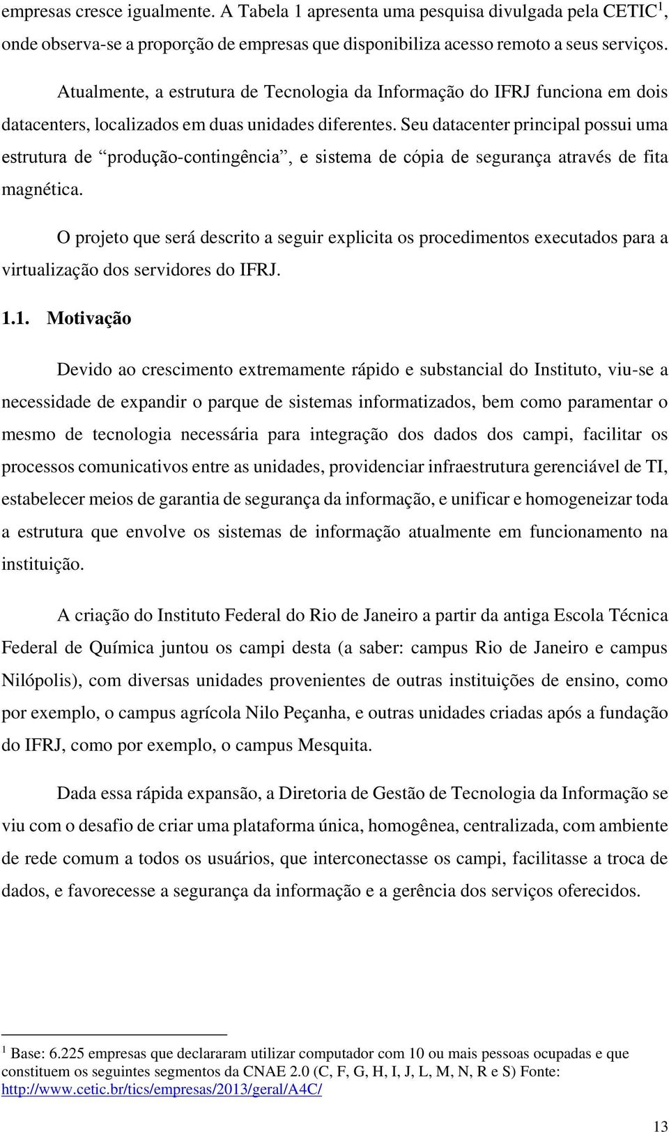 Seu datacenter principal possui uma estrutura de produção-contingência, e sistema de cópia de segurança através de fita magnética.