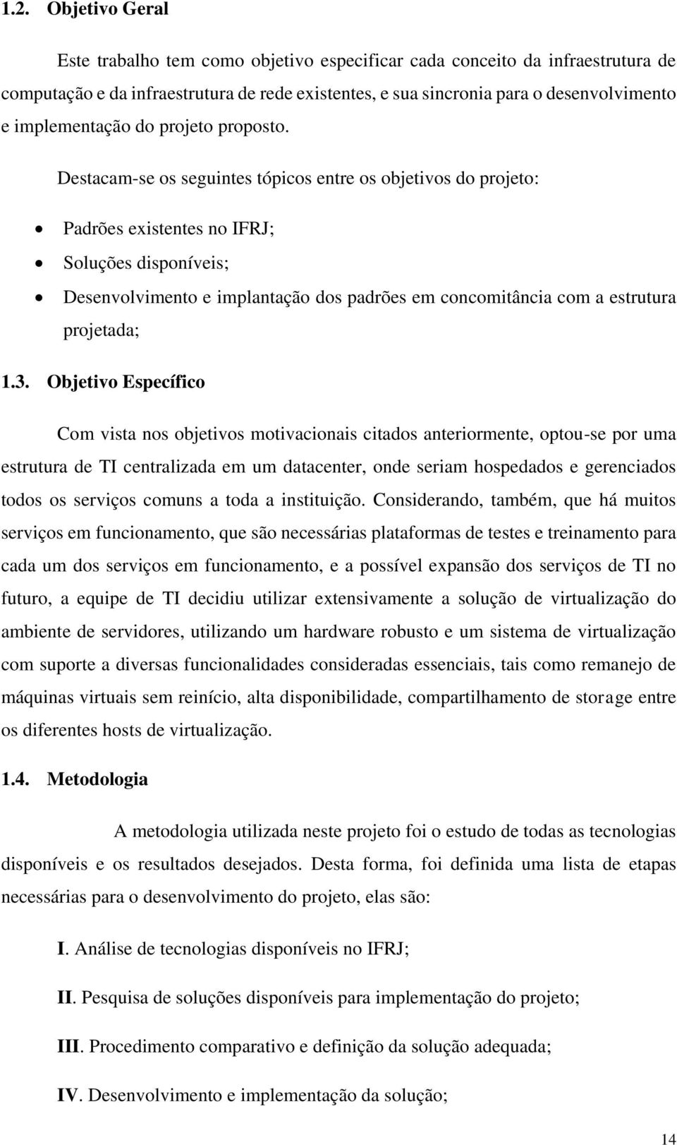 Destacam-se os seguintes tópicos entre os objetivos do projeto: Padrões existentes no IFRJ; Soluções disponíveis; Desenvolvimento e implantação dos padrões em concomitância com a estrutura projetada;