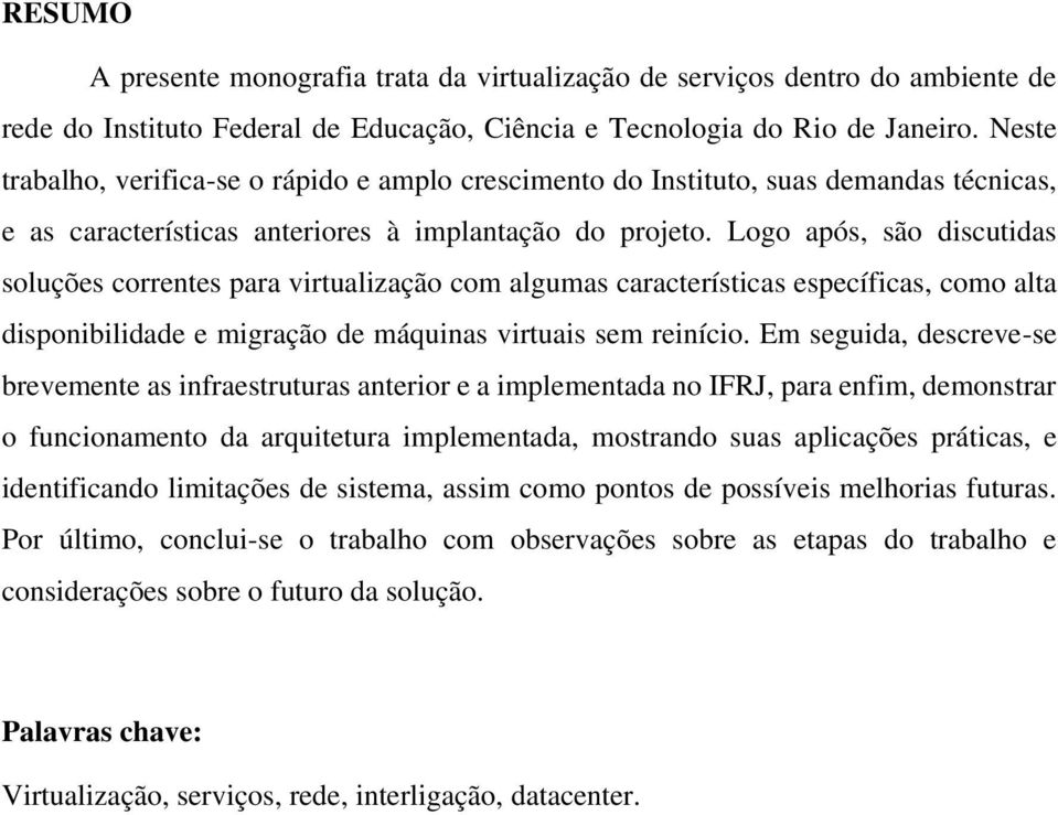 Logo após, são discutidas soluções correntes para virtualização com algumas características específicas, como alta disponibilidade e migração de máquinas virtuais sem reinício.