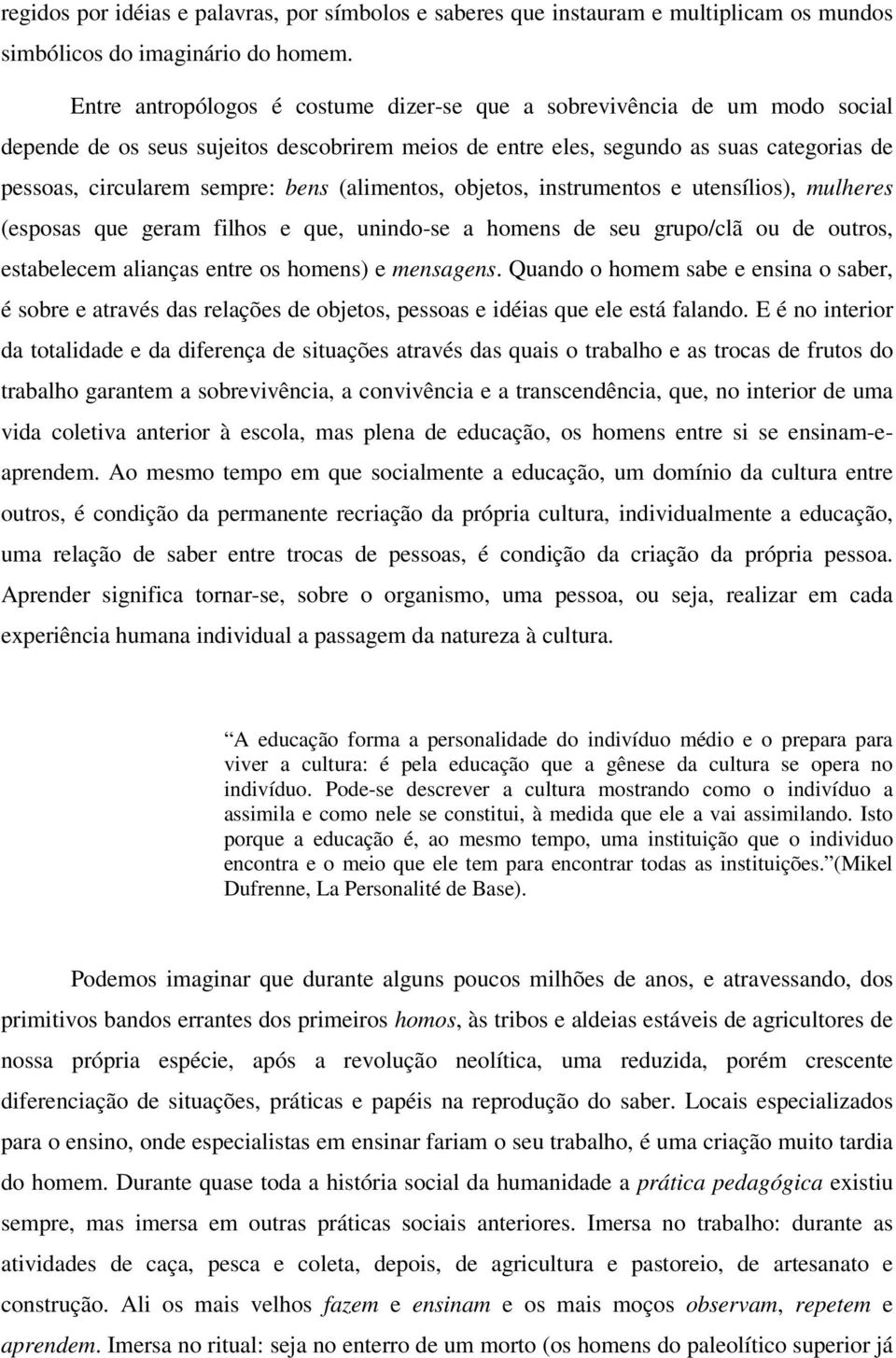 (alimentos, objetos, instrumentos e utensílios), mulheres (esposas que geram filhos e que, unindo-se a homens de seu grupo/clã ou de outros, estabelecem alianças entre os homens) e mensagens.