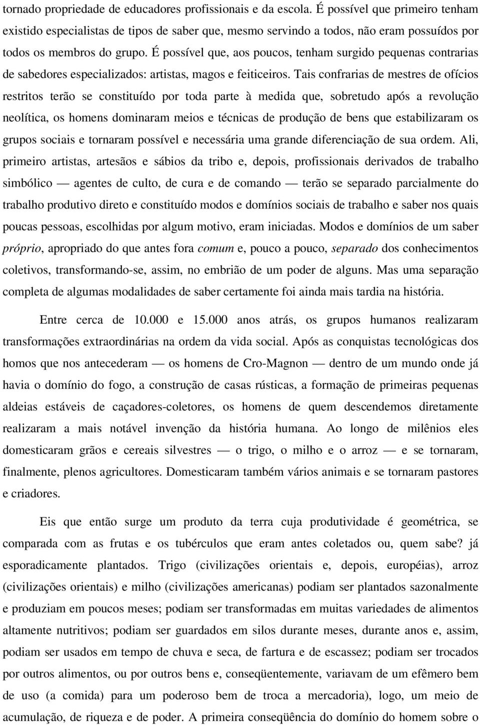 É possível que, aos poucos, tenham surgido pequenas contrarias de sabedores especializados: artistas, magos e feiticeiros.