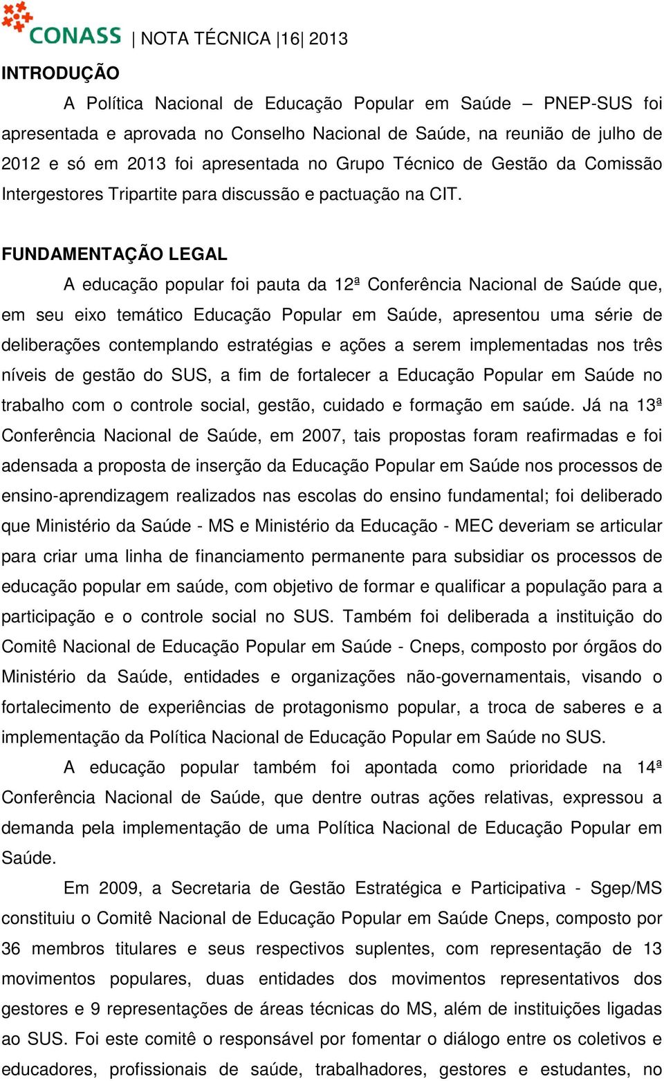 FUNDAMENTAÇÃO LEGAL A educação popular foi pauta da 12ª Conferência Nacional de Saúde que, em seu eixo temático Educação Popular em Saúde, apresentou uma série de deliberações contemplando