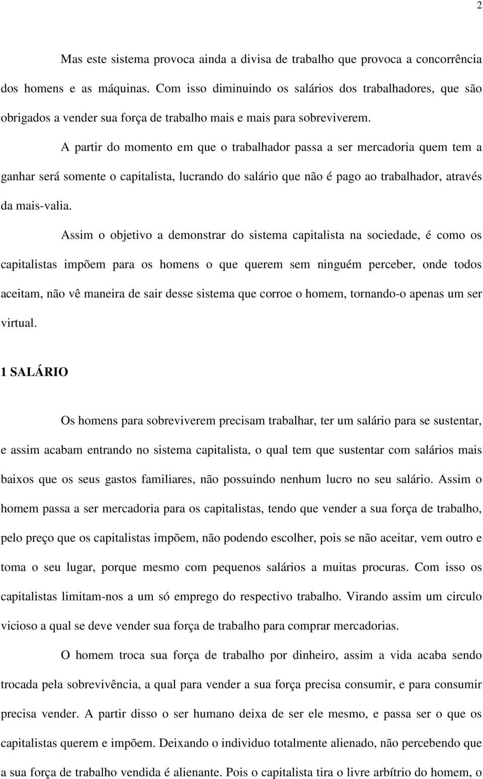 A partir do momento em que o trabalhador passa a ser mercadoria quem tem a ganhar será somente o capitalista, lucrando do salário que não é pago ao trabalhador, através da mais-valia.