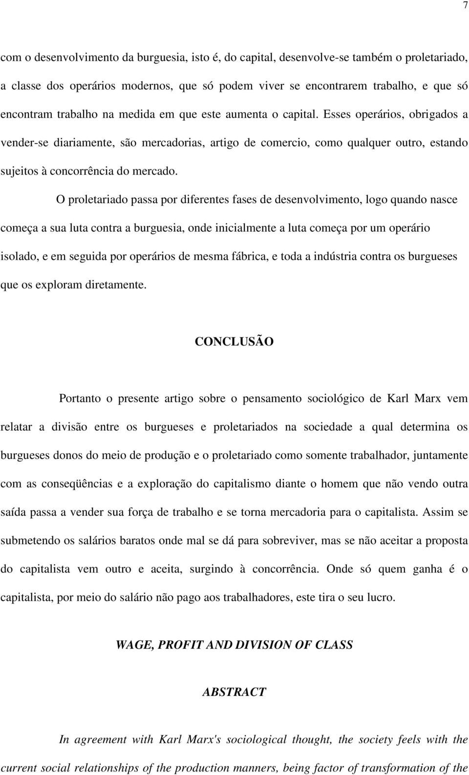 O proletariado passa por diferentes fases de desenvolvimento, logo quando nasce começa a sua luta contra a burguesia, onde inicialmente a luta começa por um operário isolado, e em seguida por