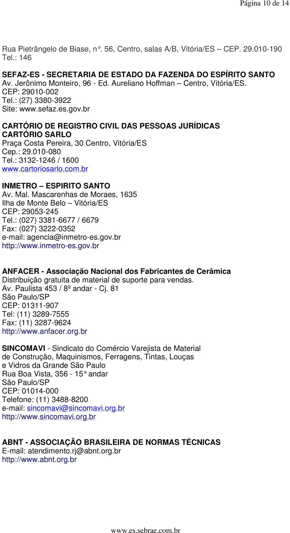 br CARTÓRIO DE REGISTRO CIVIL DAS PESSOAS JURÍDICAS CARTÓRIO SARLO Praça Costa Pereira, 30 Centro, Vitória/ES Cep.: 29.010-080 Tel.: 3132-1246 / 1600 www.cartoriosarlo.com.