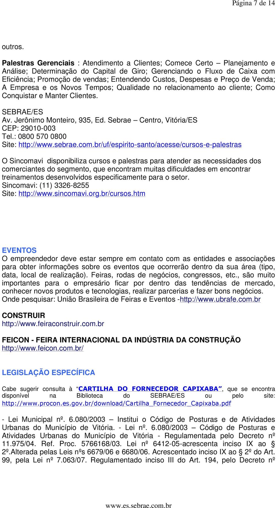 Custos, Despesas e Preço de Venda; A Empresa e os Novos Tempos; Qualidade no relacionamento ao cliente; Como Conquistar e Manter Clientes. SEBRAE/ES Av. Jerônimo Monteiro, 935, Ed.