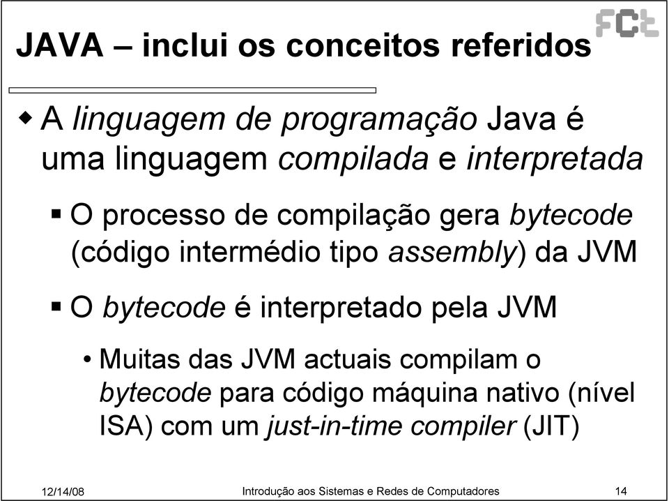 bytecode é interpretado pela JVM Muitas das JVM actuais compilam o bytecode para código máquina