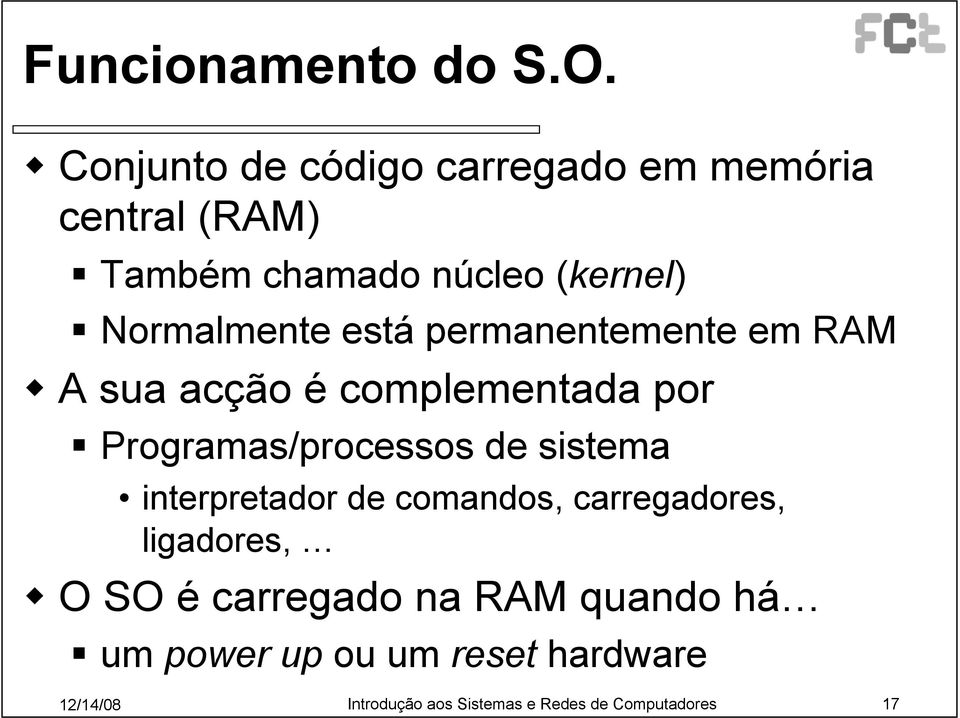 Normalmente está permanentemente em RAM A sua acção é complementada por Programas/processos de