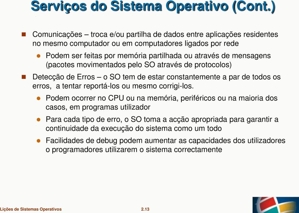 mensagens (pacotes movimentados pelo SO através de protocolos) Detecção de Erros o SO tem de estar constantemente a par de todos os erros, a tentar reportá-los ou mesmo corrigi-los.