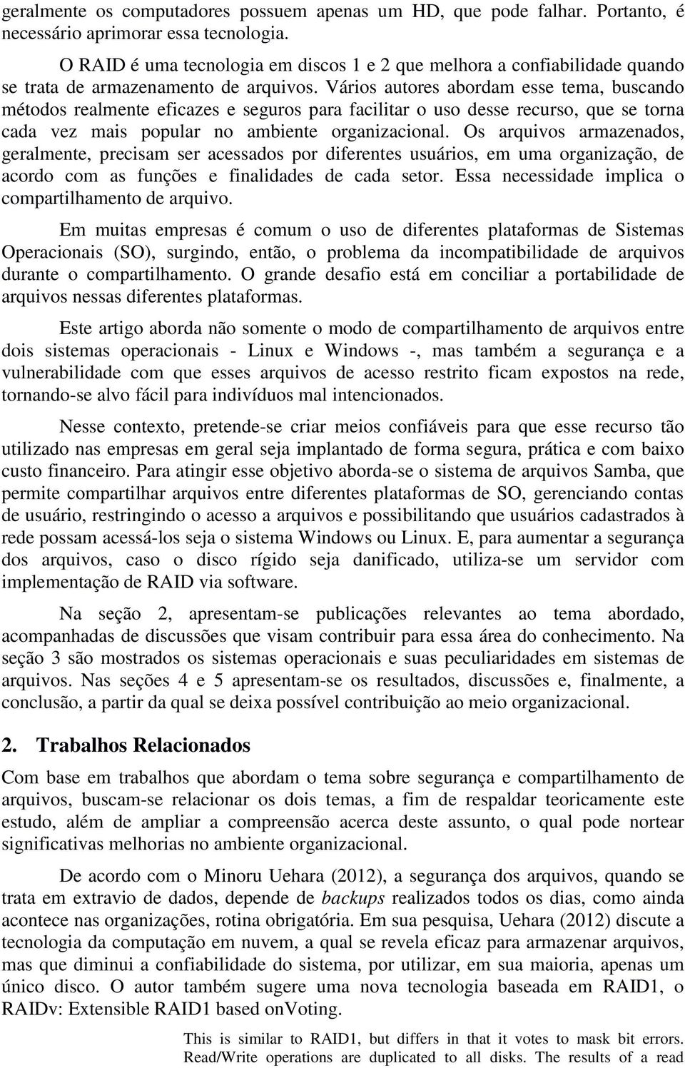 Vários autores abordam esse tema, buscando métodos realmente eficazes e seguros para facilitar o uso desse recurso, que se torna cada vez mais popular no ambiente organizacional.