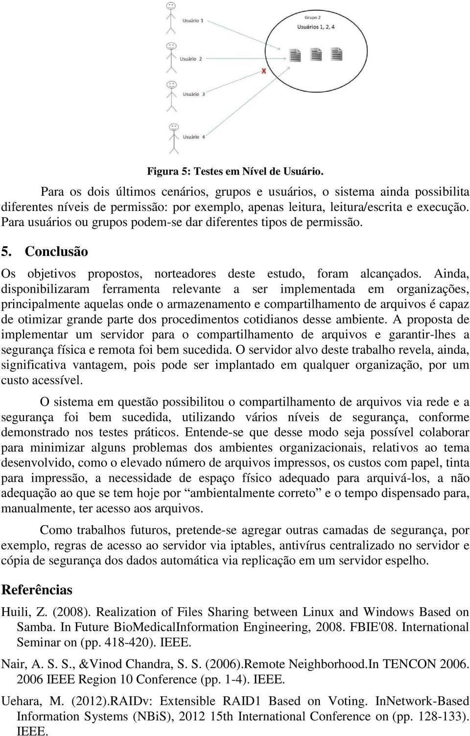 Para usuários ou grupos podem-se dar diferentes tipos de permissão. 5. Conclusão Os objetivos propostos, norteadores deste estudo, foram alcançados.