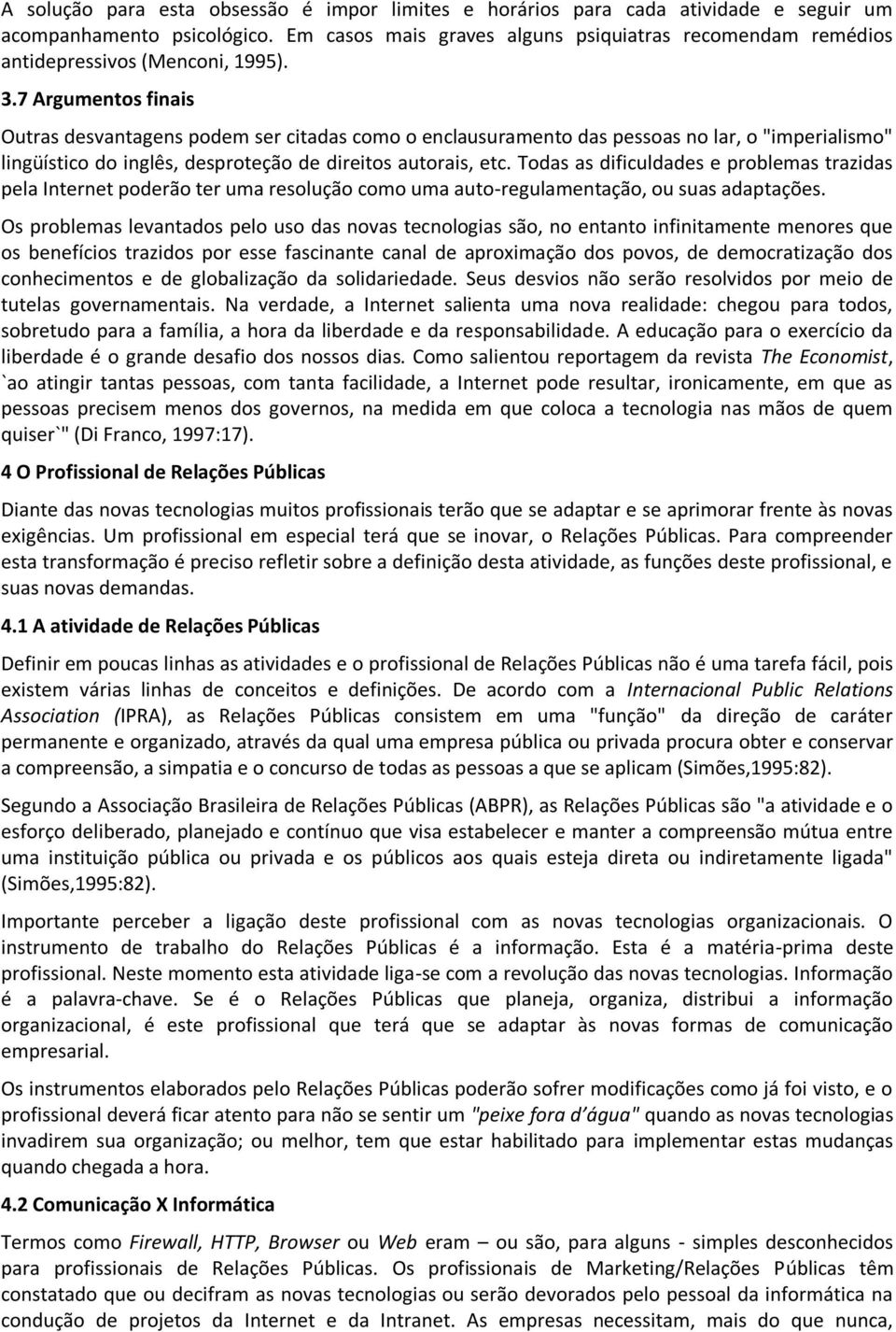 7 Argumentos finais Outras desvantagens podem ser citadas como o enclausuramento das pessoas no lar, o "imperialismo" lingüístico do inglês, desproteção de direitos autorais, etc.