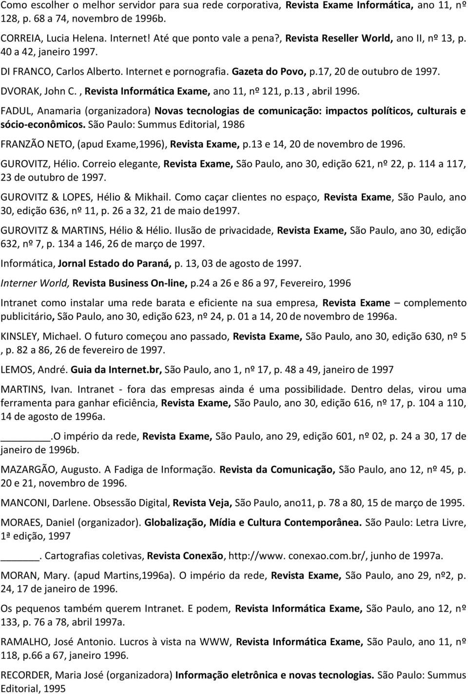 , Revista Informática Exame, ano 11, nº 121, p.13, abril 1996. FADUL, Anamaria (organizadora) Novas tecnologias de comunicação: impactos políticos, culturais e sócio-econômicos.