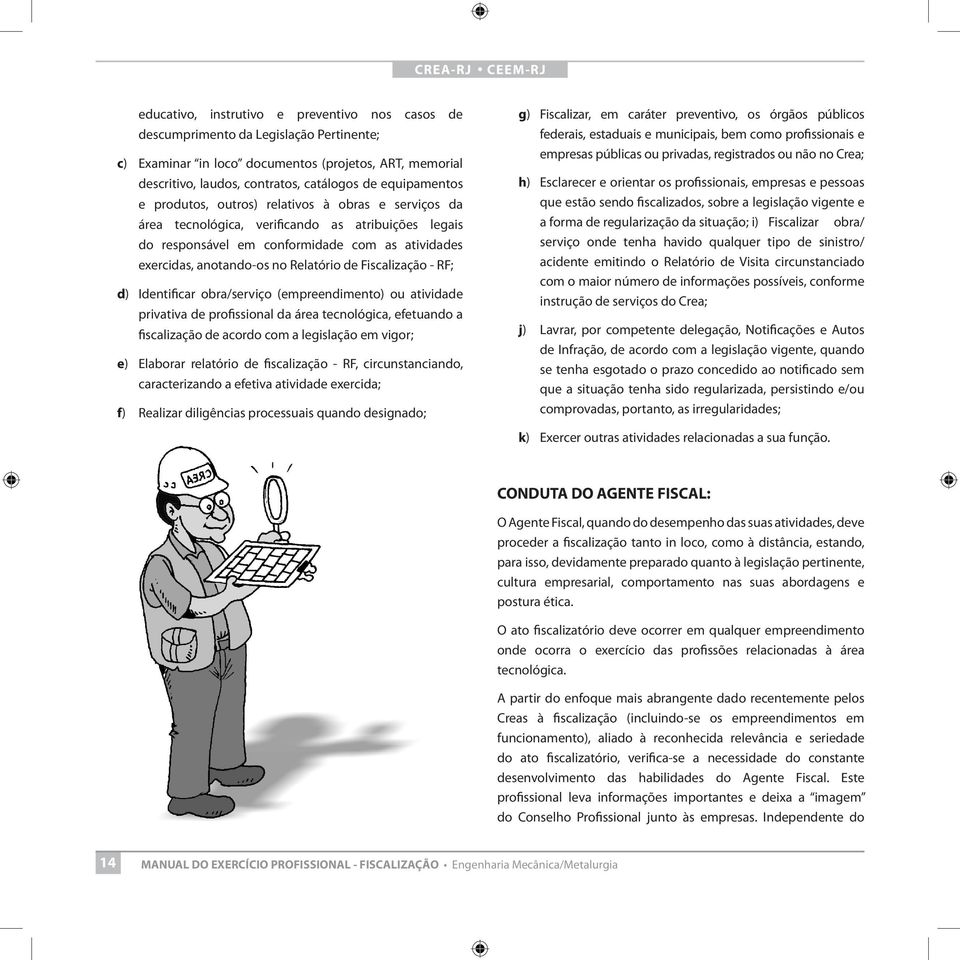 Relatório de Fiscalização - RF; d) Identificar obra/serviço (empreendimento) ou atividade privativa de profissional da área tecnológica, efetuando a fiscalização de acordo com a legislação em vigor;