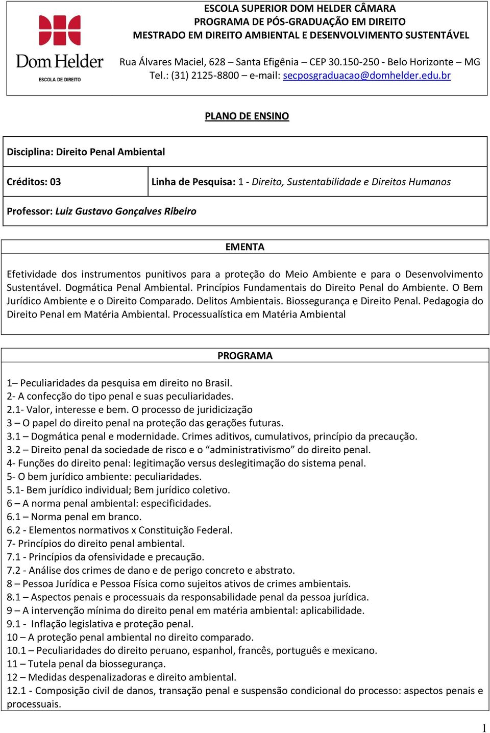 br PLANO DE ENSINO Disciplina: Direito Penal Ambiental Créditos: 03 Linha de Pesquisa: 1 - Direito, Sustentabilidade e Direitos Humanos Professor: Luiz Gustavo Gonçalves Ribeiro EMENTA Efetividade