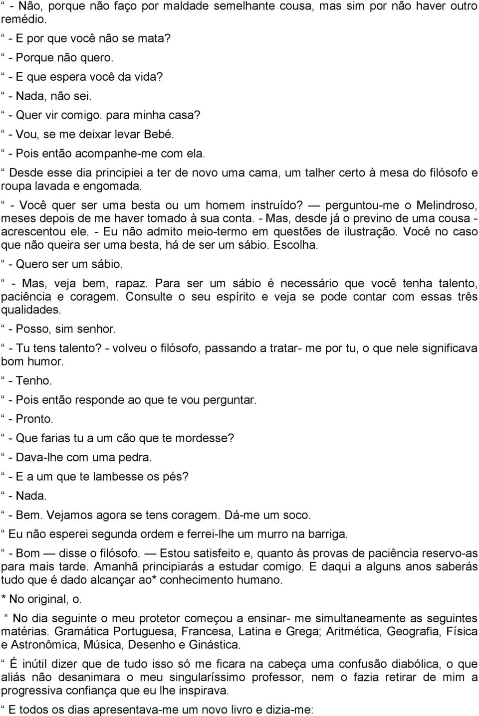 Desde esse dia principiei a ter de novo uma cama, um talher certo à mesa do filósofo e roupa lavada e engomada. - Você quer ser uma besta ou um homem instruído?