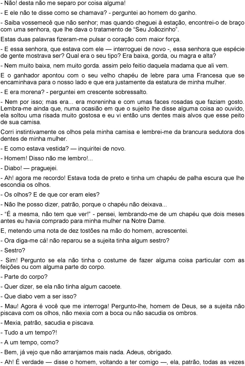 Estas duas palavras fizeram-me pulsar o coração com maior força. - E essa senhora, que estava com ele interroguei de novo -, essa senhora que espécie de gente mostrava ser? Qual era o seu tipo?