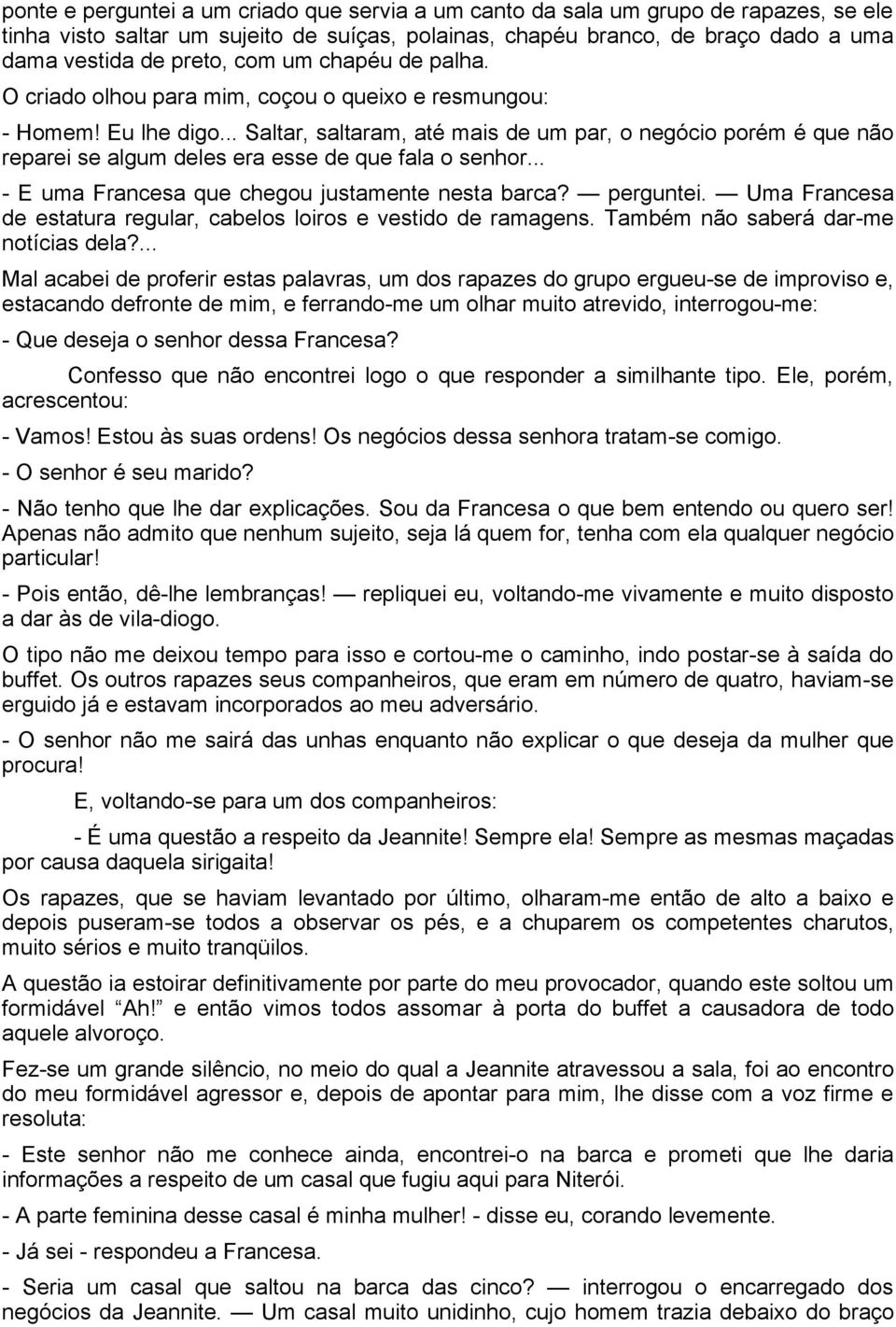 .. Saltar, saltaram, até mais de um par, o negócio porém é que não reparei se algum deles era esse de que fala o senhor... - E uma Francesa que chegou justamente nesta barca? perguntei.