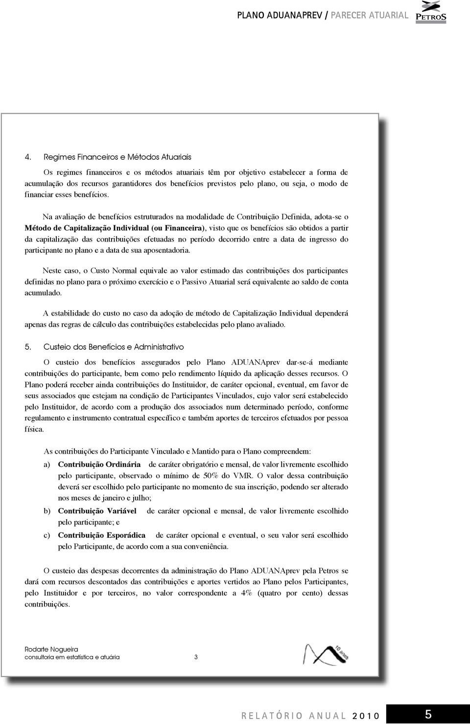 ou seja, o modo de financiar esses benefícios.