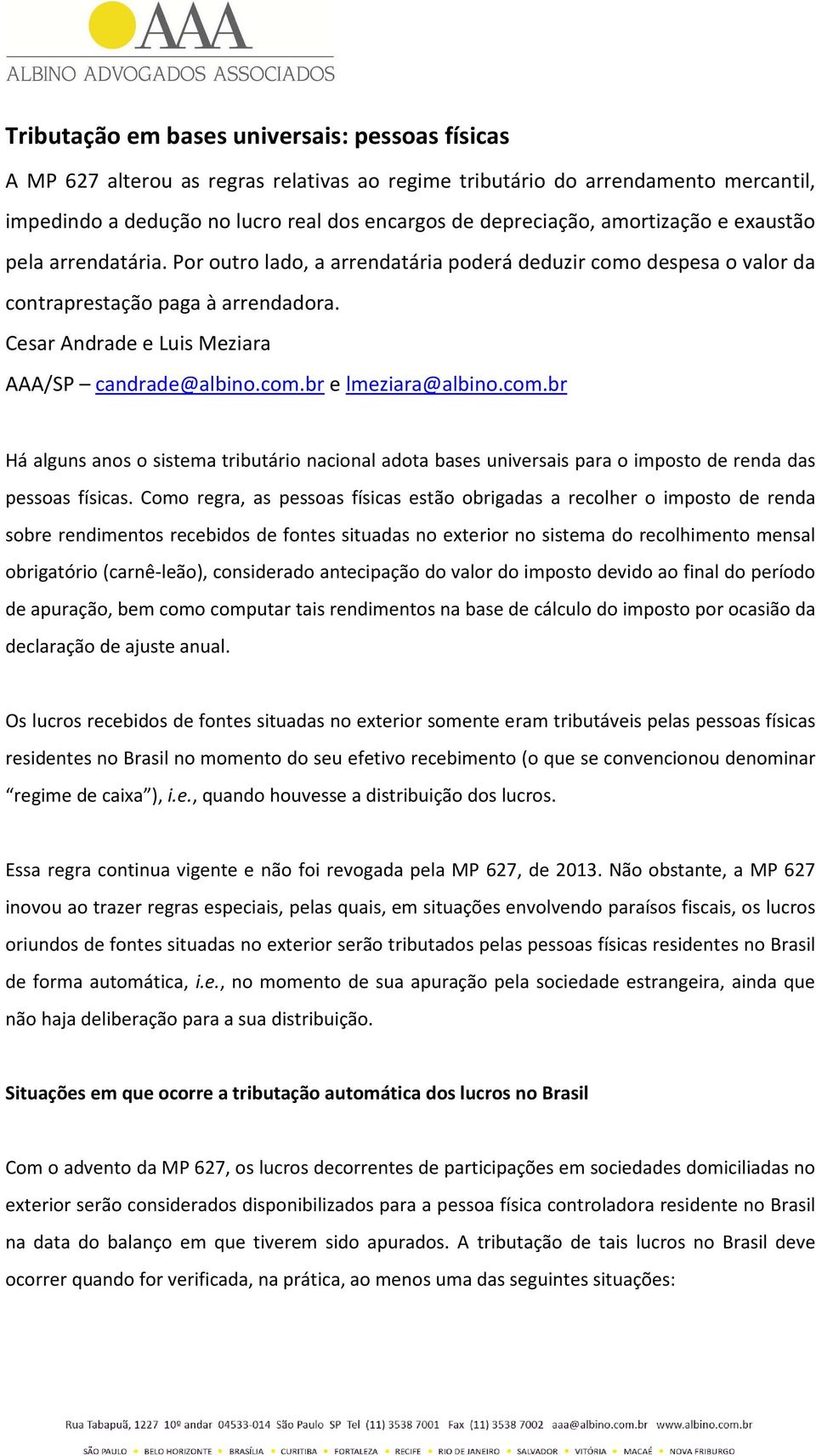 com.br e lmeziara@albino.com.br Há alguns anos o sistema tributário nacional adota bases universais para o imposto de renda das pessoas físicas.