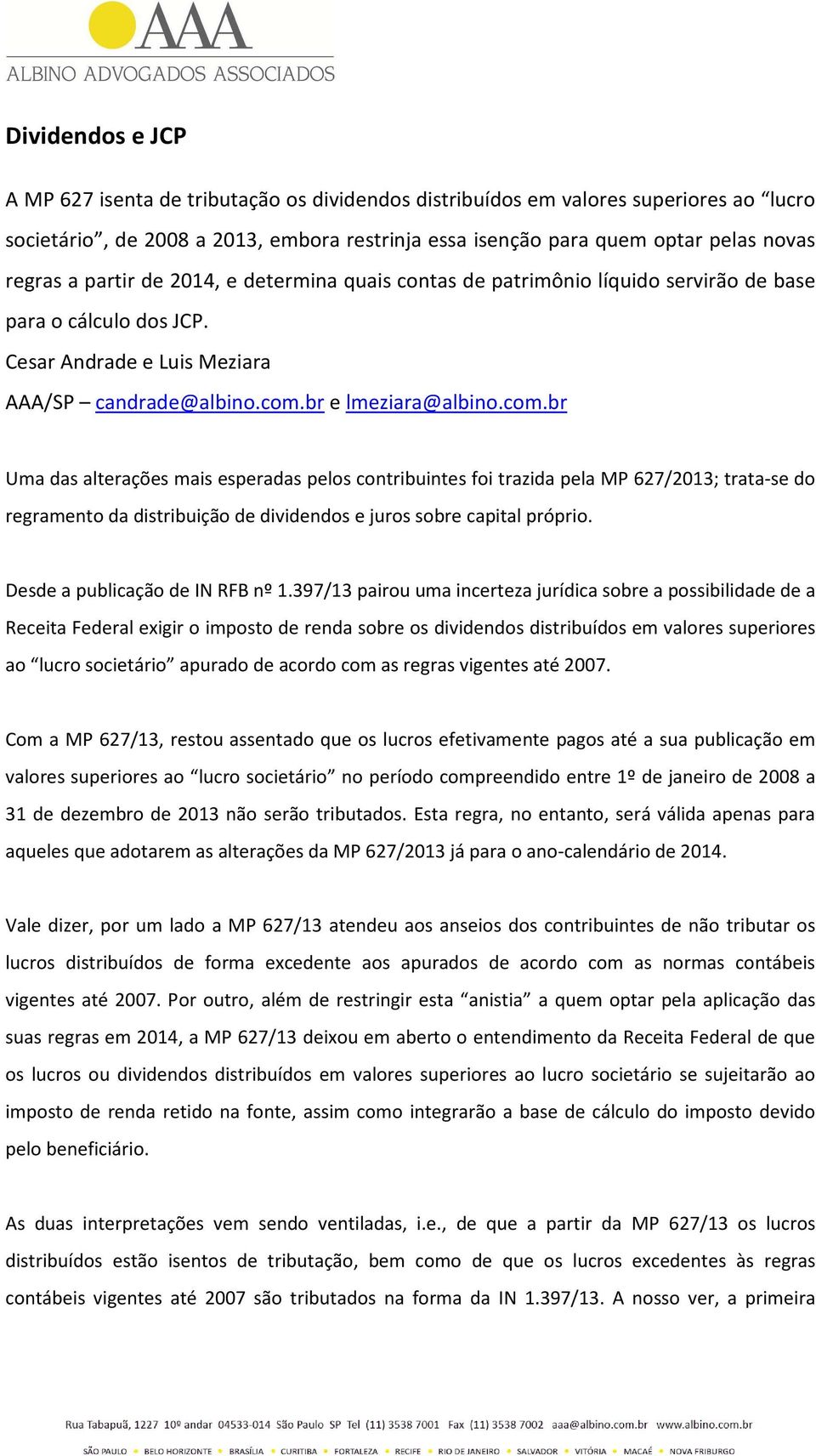 br e lmeziara@albino.com.br Uma das alterações mais esperadas pelos contribuintes foi trazida pela MP 627/2013; trata-se do regramento da distribuição de dividendos e juros sobre capital próprio.